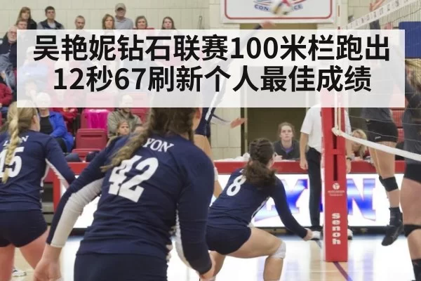 吴艳妮钻石联赛100米栏跑出12秒67刷新个人最佳成绩